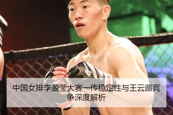 中国女排李盈莹大赛一传稳定性与王云蕗竞争深度解析